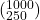 ( _{250}^{1000} )