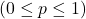( 0 \leq p \leq 1 ) 