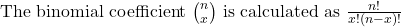  \text{The binomial coefficient } \binom{n}{x} \text{ is calculated as } \frac{n!}{x!(n-x)!} 